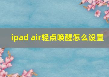 ipad air轻点唤醒怎么设置